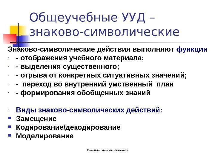   Общеучебные УУД – знаково-символические Знаково-символические действия выполняют функции - - отображения учебного