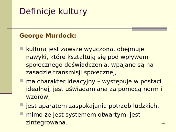 Definicje kultury George Murdock:  kultura jest zawsze wyuczona, obejmuje nawyki, które kształtują się