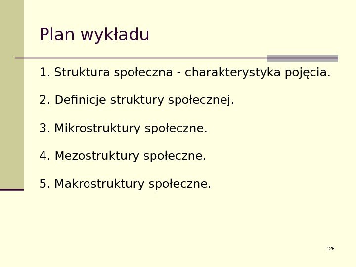 Plan wykładu 1. Struktura społeczna - charakterystyka pojęcia. 2. Definicje struktury społecznej. 3. Mikrostruktury