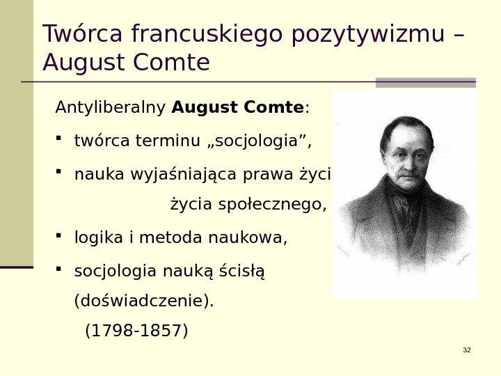 Twórca francuskiego pozytywizmu – August Comte Antyliberalny August Comte :  twórca terminu „socjologia”,