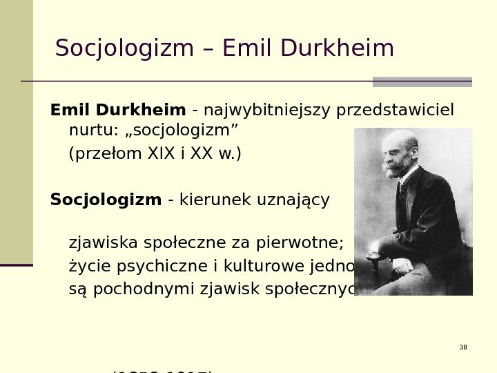 Socjologizm – Emil Durkheim - najwybitniejszy przedstawiciel nurtu: „socjologizm” (przełom XIX i XX w.