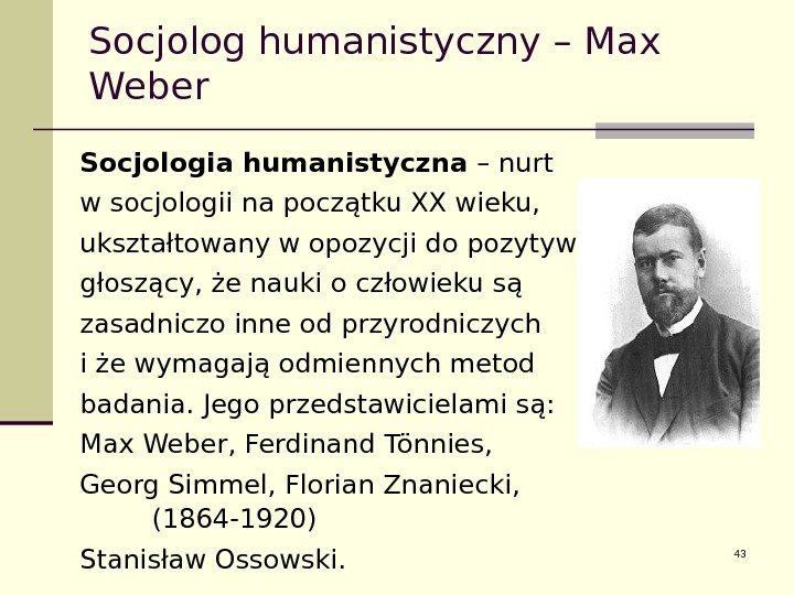 Socjolog humanistyczny – Max Weber Socjologia humanistyczna – nurt w socjologii na początku XX