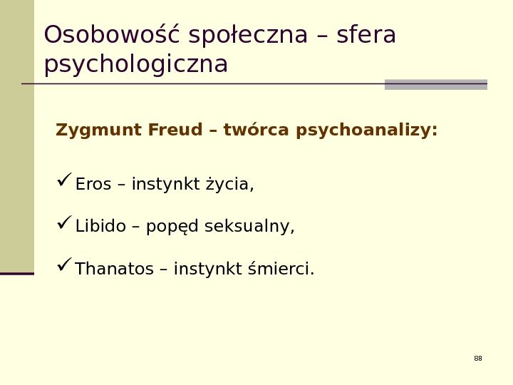 Osobowość społeczna – sfera psychologiczna Zygmunt Freud – twórca psychoanalizy:  Eros – instynkt
