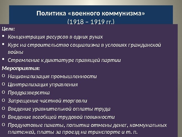 Политика «военного коммунизма» (1918 – 1919 гг. ) Цели:  Концентрация ресурсов в одних