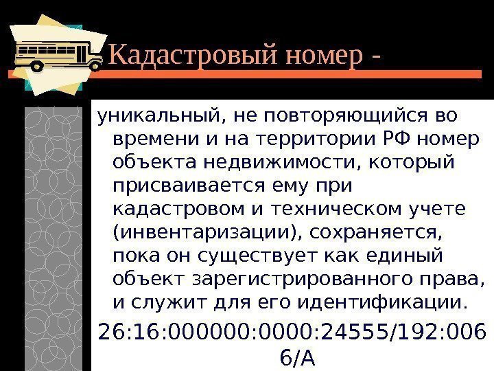   Кадастровый номер - уникальный, не повторяющийся во времени и на территории РФ
