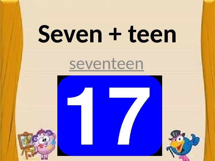 Seven + teen seventeen 