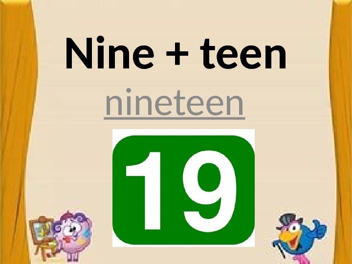 Nine + teen nineteen 