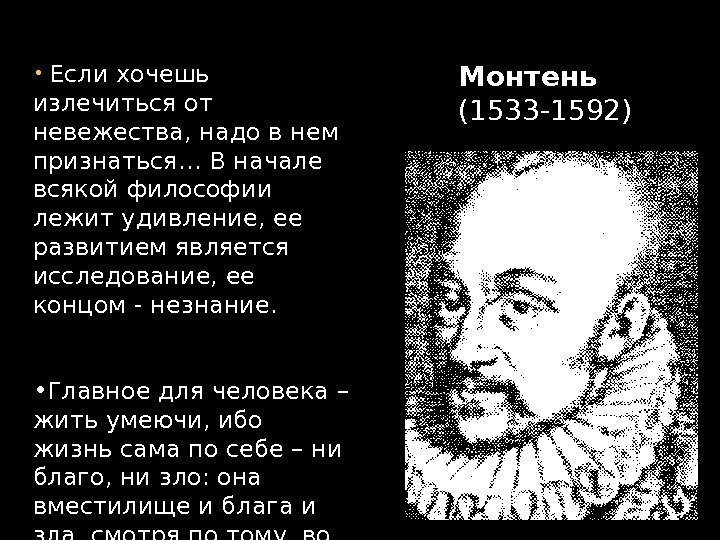 Монтень (1533 -1592)    •  Если хочешь излечиться от невежества, надо