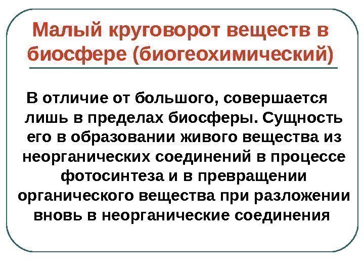   Малый круговорот веществ в биосфере (биогеохимический) В отличие от большого, совершается лишь