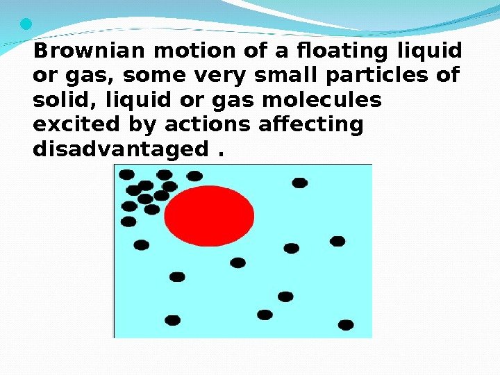  Brownian motion of a floating liquid or gas, some very small particles of