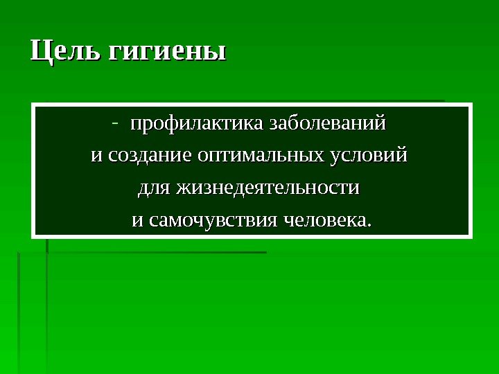  Цель гигиены - профилактика заболеваний и создание оптимальных условий для жизнедеятельности и самочувствия