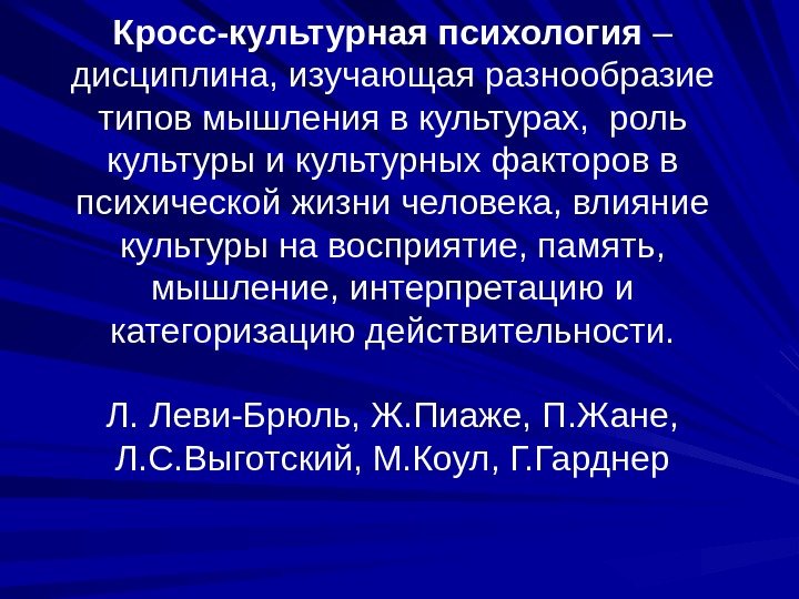 Кросс-культурная психология – дисциплина, изучающая разнообразие типов мышления в культурах,  роль культуры и