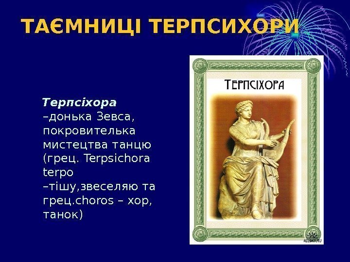  Терпсіхора  –донька Зевса,  покровителька мистецтва танцю (грец.  Terpsichora terpo