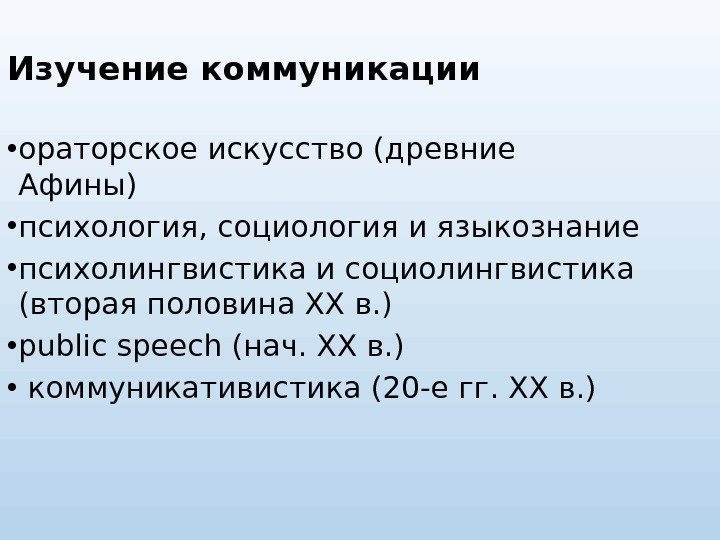 Изучение коммуникации • ораторское искусство (древние Афины) • психология, социология и языкознание • психолингвистика