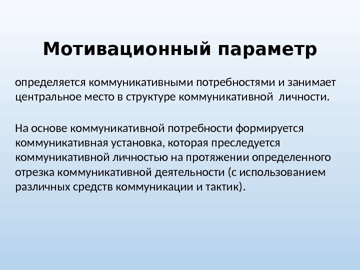 Мотивационный параметр определяется коммуникативными потребностями и занимает центральное место в структуре коммуникативной личности. 