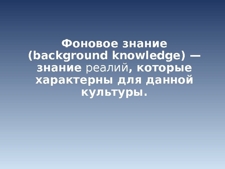 Фоновое знание ( background knowledge )  — знание реалий , которые характерны для