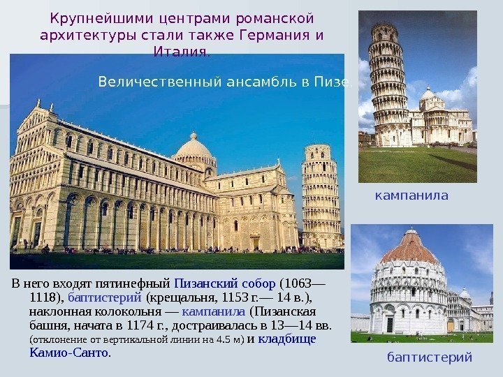 Крупнейшими центрами романской архитектуры стали также Германия и Италия. В него входят пятинефный Пизанский