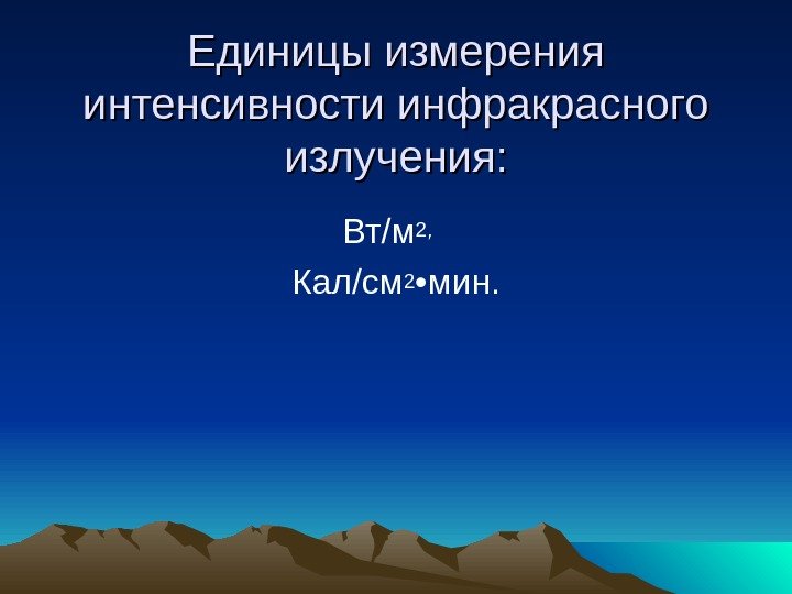   Единицы измерения интенсивности инфракрасного излучения: Вт/м 2, Кал/см 2 • мин. 