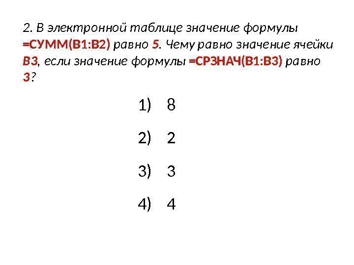 2. В электронной таблице значение формулы =СУММ(B 1: B 2)  равно 5. Чему