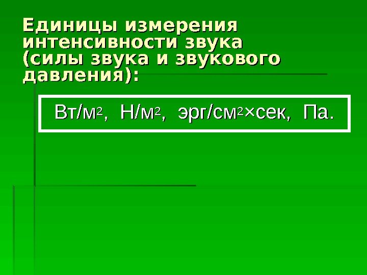 Единицы измерения интенсивности звука (силы звука и звукового давления): Вт/м 22 ,  Н/м