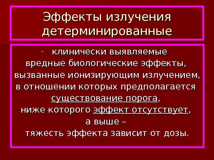  Эффекты излучения детерминированные - клинически выявляемые вредные биологические эффекты,  вызванные ионизирующим излучением,