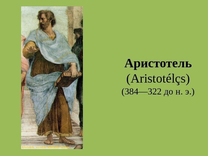 Аристотель  (Aristotélçs) (384— 322 до н. э. ) 