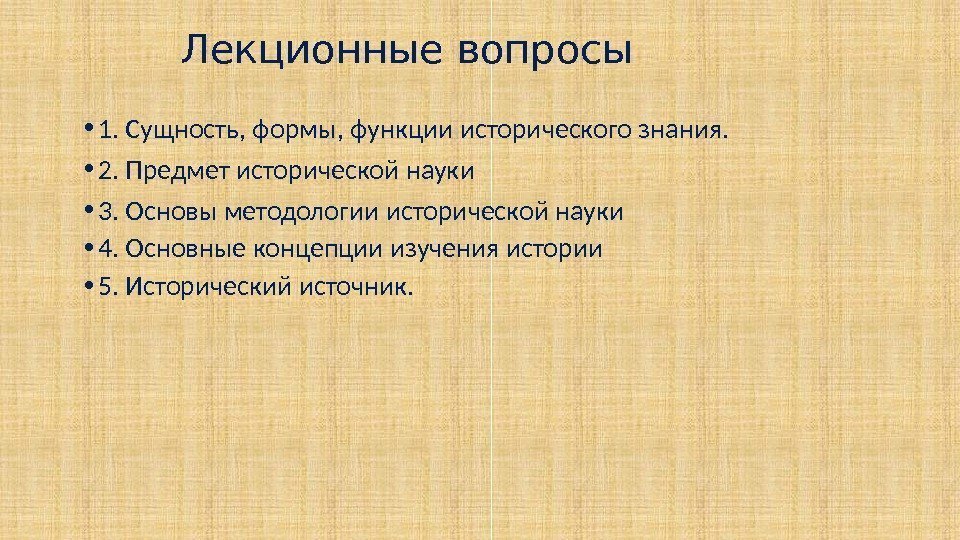 Лекционные вопросы • 1. Сущность, формы, функции исторического знания.  • 2. Предмет исторической