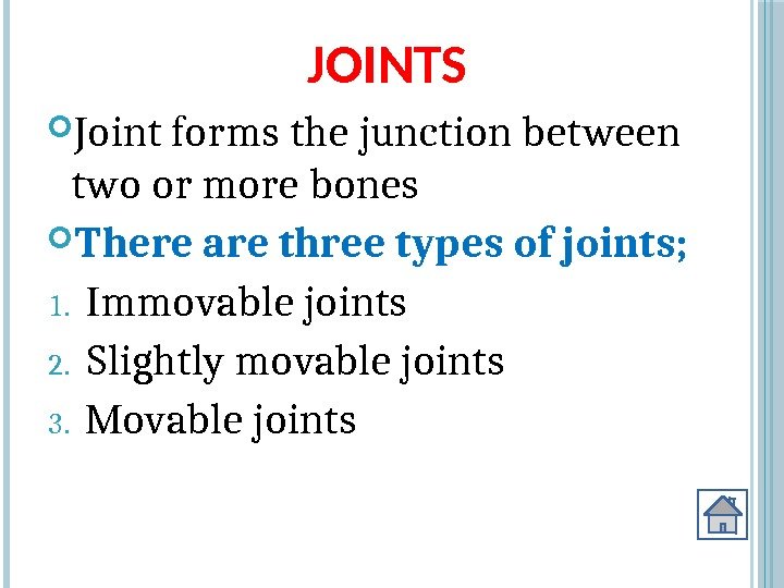 JOINTS Joint forms the junction between two or more bones There are three types