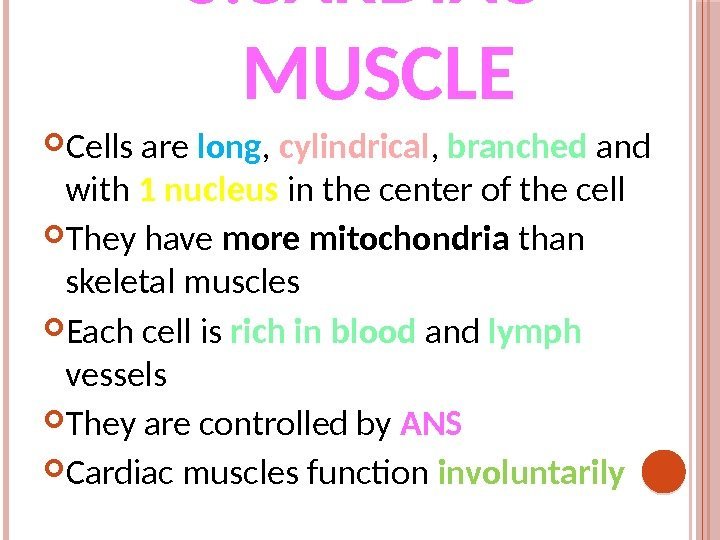 3. CARDIAC MUSCLE Cells are long ,  cylindrical ,  branched and with