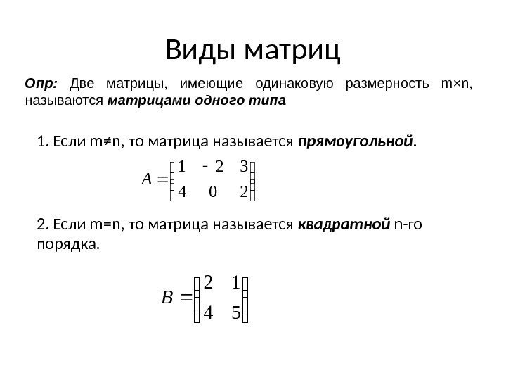 Виды матриц Опр:  Две матрицы,  имеющие одинаковую размерность m×n,  называются матрицами
