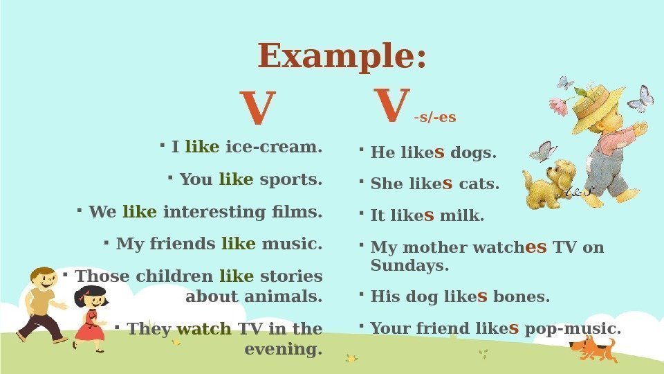 Example: V I like ice-cream.  You like sports.  We like interesting films.