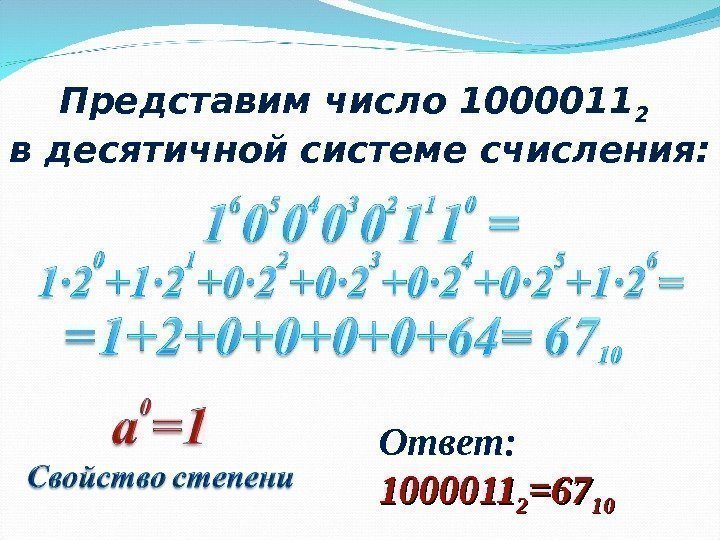 Представим число 1000011 2  в десятичной системе счисления: Ответ:  1000011 22 =67=67