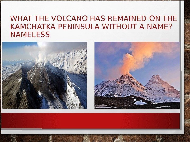 WHAT THE VOLCANO HAS REMAINED ON THE KAMCHATKA PENINSULA WITHOUT A NAME?  NAMELESS
