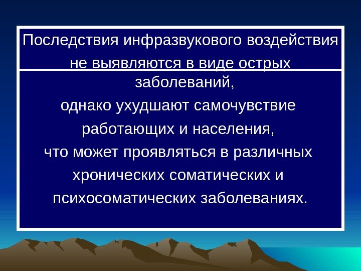  Последствия инфразвукового воздействия не выявляются в виде острых заболеваний,  однако ухудшают самочувствие