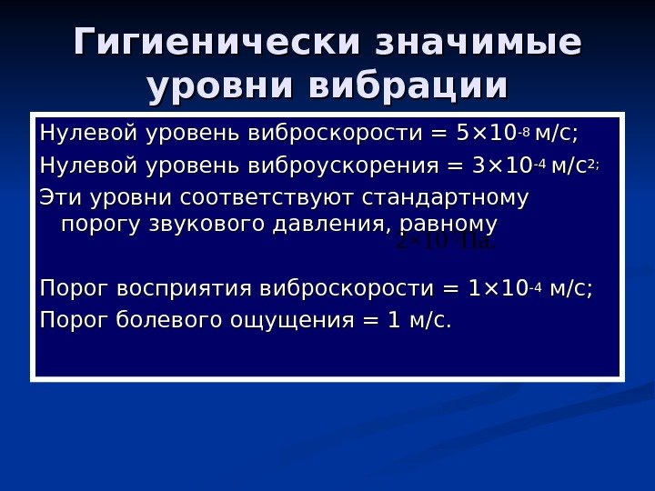   Гигиенически значимые уровни вибрации Нулевой уровень виброскорости = 5 ×× 1010 -8