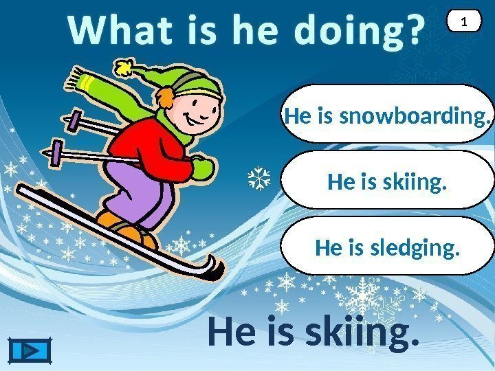 He is skiing. 1 He is snowboarding. He is sledging. 