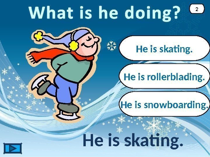 He is skating. 2 He is rollerblading. He is snowboarding. 