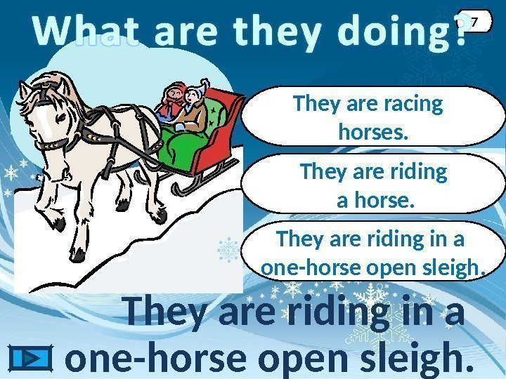They are riding in a one-horse open sleigh. 7 They are racing  horses.