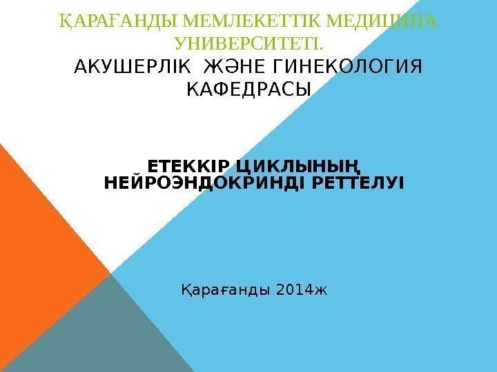 АРА АНДЫ МЕМЛЕКЕТТІК МЕДИЦИНА Қ Ғ УНИВЕРСИТЕТІ. АКУШЕРЛІК ЖӘНЕ ГИНЕКОЛОГИЯ КАФЕДРАСЫ ЕТЕККІР ЦИКЛЫНЫҢ НЕЙРОЭНДОКРИНДІ