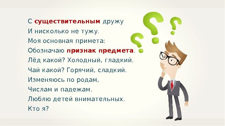 С существительным дружу И нисколько не тужу. Моя основная примета: Обозначаю признак предмета. Лёд