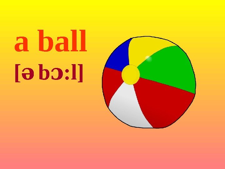 a ball [ ə  b : l]ɔ 