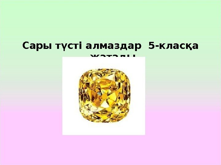 Сары түсті алмаздар 5 -класқа жатады. 