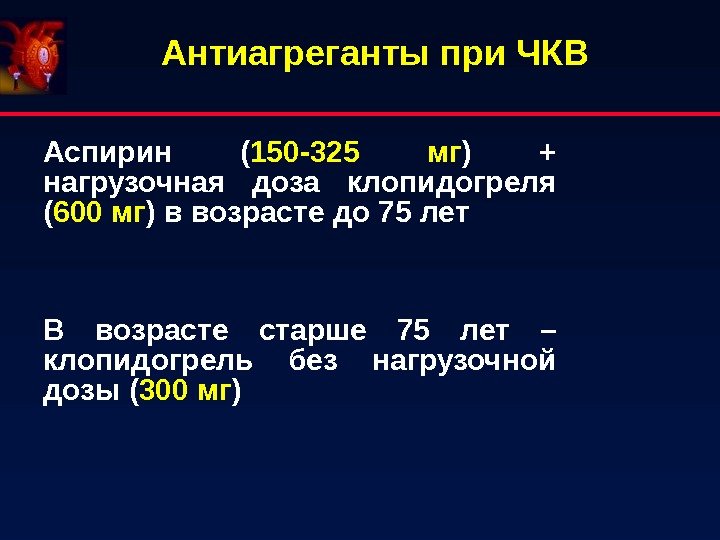 Антиагреганты при ЧКВ Аспирин ( 150 -325 мг ) + нагрузочная доза клопидогреля (