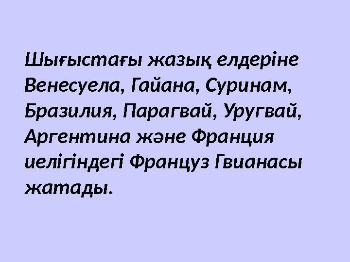 Шығыстағы жазық елдеріне Венесуела, Гайана, Суринам,  Бразилия, Парагвай, Уругвай,  Аргентина және Франция