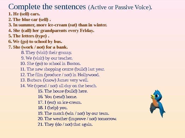 Complete the sentences (Active or Passive Voice). 1. He (sell) cars.  2. The