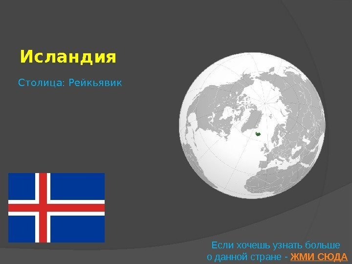 Исландия Если хочешь узнать больше о данной стране - ЖМИ СЮДАСтолица: Рейкьявик 