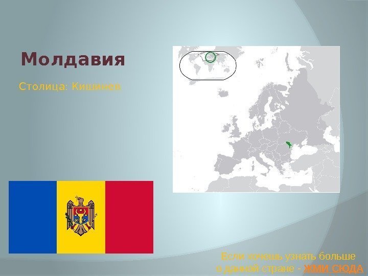 Молдавия Если хочешь узнать больше о данной стране - ЖМИ СЮДАСтолица: Кишинев 