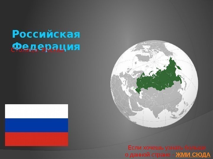 Российская Федерация Столица: Москва Если хочешь узнать больше о данной стране - ЖМИ СЮДА