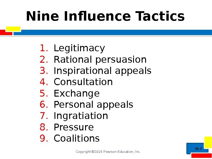 Copyright © 2016 Pearson Education, Inc. Nine Influence Tactics 1. Legitimacy 2. Rational persuasion
