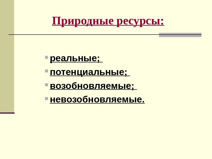 Природные ресурсы:  реальные;  потенциальные;  возобновляемые;  невозобновляемые.  